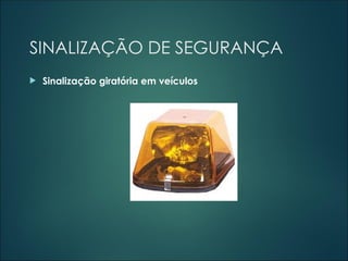 SINALIZAÇÃO DE SEGURANÇA
 Sinalização giratória em veículos
 