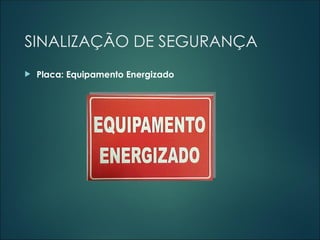 SINALIZAÇÃO DE SEGURANÇA
 Placa: Equipamento Energizado
 