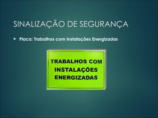 SINALIZAÇÃO DE SEGURANÇA
 Placa: Trabalhos com Instalações Energizadas
 