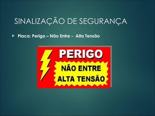 SINALIZAÇÃO DE SEGURANÇA
 Placa: Perigo – Não Entre - Alta Tensão
 