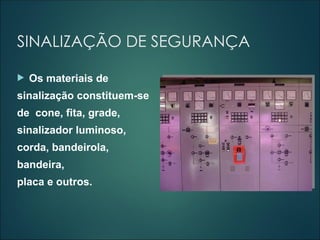SINALIZAÇÃO DE SEGURANÇA
 Os materiais de
sinalização constituem-se
de cone, fita, grade,
sinalizador luminoso,
corda, bandeirola,
bandeira,
placa e outros.
 