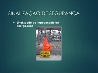 SINALIZAÇÃO DE SEGURANÇA
 Sinalização de impedimento de
energização
 