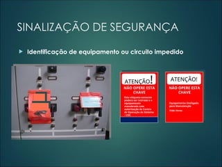 SINALIZAÇÃO DE SEGURANÇA
 Identificação de equipamento ou circuito impedido
ATENÇÃO!
NÃO OPERE ESTA
CHAVE
Esta etiqueta somente
poderá ser retirada e o
equipamento
manobrado com
autorização do Centro
de Operação do Sistema
- COS
ATENÇÃO!
NÃO OPERE ESTA
CHAVE
Equipamento Desligado
para Manutenção
Vide Verso
 