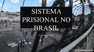 SISTEMA
PRISIONAL NO
BRASIL
Sociologia – Redação
Prof. Munís Pedro (IFTM, 2017)
 