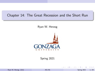Chapter 14: The Great Recession and the Short Run
Ryan W. Herzog
Spring 2021
Ryan W. Herzog (GU) AD/AS Spring 2021 1 / 39
 