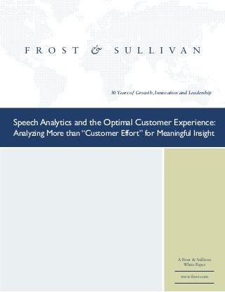 50 Years of Growth, Innovation and Leadership
A Frost & Sullivan
White Paper
www.frost.com
Speech Analytics and the Optimal Customer Experience:
Analyzing More than“Customer Effort” for Meaningful Insight
 