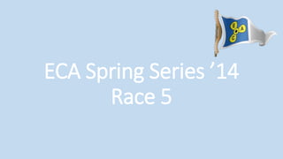ECA Spring Series ’14
Race 5
 