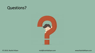 Questions?
© 2019, Rashid Aliyev www.RashidAliyev.com
mail@rashidaliyev.com
 