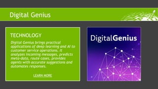 Digital Genius brings practical
applications of deep learning and AI to
customer service operations. It
analyzes incoming ...