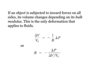 If an object is subjected to inward forces on all sides, its volume changes depending on its  bulk modulus . This is the only deformation that applies to fluids. or 