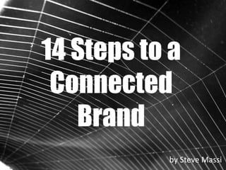 14 Steps to a
 Connected
   Brand
           by Steve Massi
 