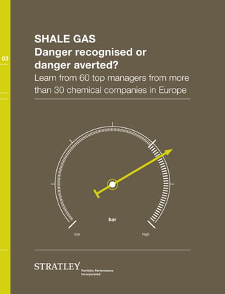Shale gas
Danger recognised or
danger averted?
Learn from 60 top managers from more
than 30 chemical companies in Europe
bar
low high
03
 