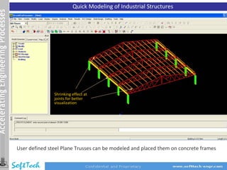 Quick Modeling of Industrial Structures




               Shrinking effect at
               joints for better
               visualization




User defined steel Plane Trusses can be modeled and placed them on concrete frames
 