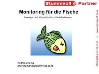 office@stummvoll.co.at
//
www.stummvoll.co.at
Monitoring für die Fische
Praxistage 2010, 15.03.-16.03.2010, Palais Eschenb...