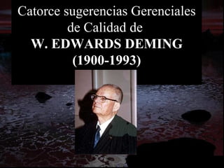 Catorce sugerencias Gerenciales de Calidad de  W. EDWARDS DEMING (1900-1993) 
