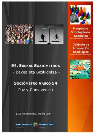 54. EUSKAL SOZIOMETROA
- Bakea eta Bizikidetza -
SOCIÓMETRO VASCO 54
- Paz y Convivencia -
(2014ko martxoa / Marzo 2014)
LEHENDAKARITZA PRESIDENCIA
 