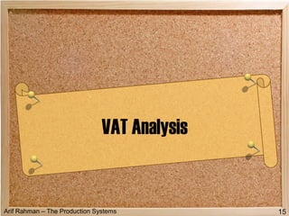 Arif Rahman – The Production Systems
VAT Analysis
15
 