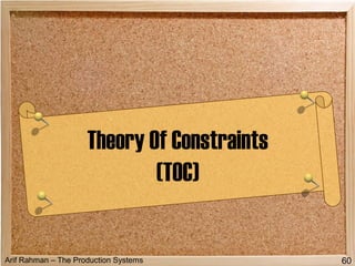 Arif Rahman – The Production Systems
Theory Of Constraints
(TOC)
60
 