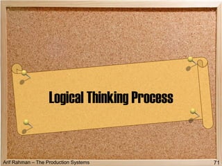 Arif Rahman – The Production Systems
Logical Thinking Process
71
 