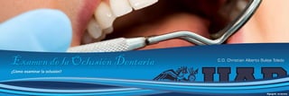 Examen de la Oclusión Dentaria
¿Cómo examinar la oclusión?
C.D. Christian Alberto Buleje Toledo
 