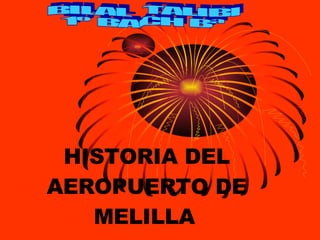 HISTORIA DEL AEROPUERTO DE MELILLA   BILAL  TALIBI  1º BACH Bª 