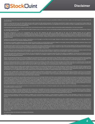 4
Disclaimer
The information and views in this website & all the services we provide are believed to be reliable, but we do not accept any responsibility (or liability) for errors of fact or opinion. Users have the right to choose the product/s that
suits them the most.
Investment in equity shares has its own risks. Sincere efforts have been made to present the right investment perspective. The information contained herein is based on analysis and on sources that we consider reliable. We,
however, do not vouch for the consistency or the completeness thereof. This material is for personal information and we are not responsible for any loss incurred due to it & take no responsibility whatsoever for any financial
profits or loss which may arise from the recommendations above.
Investment bulls does not purport to be an invitation or an offer to buy or sell any financial instrument. Analyst or any person related to investment bulls might be holding positions in the stocks recommended.
Our clients (paid or unpaid), any third party or anyone else have no rights to forward or share our calls or sms or reports or any information provided by us to/with anyone which is received directly or indirectly by them. If found so
then serious legal actions can be taken.
By accessing stockquint.com or any of its associate/group sites, you have read, understood and agree to be legally bound by the terms of the following disclaimer and user agreement.
stockquint.com has taken due care and caution in compilation of data for its web site. The views and investment tips expressed by investment experts on stockquint.com are their own, and not that of the website or its
management. stockquint.com advises users to check with certified experts before taking any investment decision. However, stockquint.com does not guarantee the consistency, adequacy or completeness of any information and is
not responsible for any errors or omissions or for the results obtained from the use of such information. stockquint.com especially states that it has no financial liability whatsoever to any user on account of the use of information
provided on its website.
stockquint.com is not responsible for any errors, omissions or representations on any of our pages or on any links on any of our pages. stockquint.com does not endorse in anyway any advertisers on our web pages. Please verify
the veracity of all information on your own before undertaking any alliance.
The information on this website is updated from time to time. stockquint.com however excludes any warranties (whether expressed or implied), as to the quality, consistency, efficacy, completeness, performance, fitness or any of
the contents of the website, including (but not limited) to any comments, feedback and advertisements contained within the site.
This website contains material in the form of inputs submitted by users and stockquint.com accepts no responsibility for the content or consistency of such content nor does stockquint.com make any representations by virtue of
the contents of this website in respect of the existence or availability of any goods and services advertised in the contributory sections. stockquint.com makes no warranty that the contents of the website are free from infection by
viruses or anything else which has contaminating or destructive properties and shall have no liability in respect thereof.
Part of this website contains advertising and other material submitted to us by third parties. Kindly note that those advertisers are responsible for ensuring that material submitted for inclusion on the website complies with all legal
requirements. Although acceptance of advertisements on the website is subject to our terms and conditions which are available on request, we do not accept liability in respect of any advertisements.
This website will contain articles contributed by several individuals. The views are exclusively their own and do not necessarily represent the views of the website or its management. The linked sites are not under our control and
we are not responsible for the contents of any linked site or any link contained in a linked site, or any changes or updates to such sites. stockquint.com is providing these links to you only as a convenience, and the inclusion of any
link does not imply endorsement by us of the site.
There are risks associated with utilizing internet and short messaging system (sms) based information and research dissemination services. Subscribers are advised to understand that the services can fail due to failure of hardware,
software, and internet connection. While we ensure that the messages are delivered in time to the subscribers mobile network, the delivery of these messages to the customer's mobile phone/handset is the responsibility of the
customer's mobile network. Sms may be delayed and/or not delivered to the customer's mobile phone/handset on certain days, owing to technical reasons and stockquint.com cannot be held responsible for the same.
stockquint.com hereby expressly disclaims any implied warranties imputed by the laws of any jurisdiction. We consider ourselves and intend to be subject to the jurisdiction only of the court of chennai in india. If you don't agree
with any of our disclaimers above please do not read the material on any of our pages. This site is specifically for users in the territory of india. Although the access to users outside india is not denied, stockquint.com shall have no
legal liabilities whatsoever in any laws of any jurisdiction other than india. We reserve the right to make changes to our site and these disclaimers, terms, and conditions at any time.
Stock trading is inherently risky and you agree to assume complete and full responsibility for the outcomes of all trading decisions that you make, including but not limited to loss of capital. None of the stock trading calls made by
stockquint.com and group companies associated with it should be construed as an offer to buy or sell securities, nor advice to do so. All comments and posts made by stockquint.com, group companies associated with it and
employees/owners are for information purposes only and under no circumstances should be used for actual trading. Under no circumstances should any person at this site make trading decisions based solely on the information
discussed herein. We are not a qualified financial advisor and you should not construe any information discussed herein to constitute investment advice. It is informational in nature.
You should consult a qualified broker or other financial advisor prior to making any actual investment or trading decisions. You agree to not make actual stock trades based on comments on the site, nor on any techniques
presented nor discussed in this site or any other form of information presentation. All information is for educational and informational use only. You agree to consult with a registered investment advisor, which we are not, prior to
making any trading decision of any kind. Hypothetical or simulated performance results have certain inherent limitations. Unlike an actual performance record, simulated results do not represent actual trading. No representation is
being made that any account will or is likely to achieve profits or losses similar to those shown.
stockquint.com operates a real time chat room intended to provide a private forum for users to exchange information and to discuss various investing techniques. You agree, by accessing this or any associated site, stockquint.com
bears no liability for any postings on the website or actions of associate site. We reserve the right to deny service to anyone. You, and not stockquint.com, assume the entire cost and risk of any trading you choose to undertake.
You are solely responsible for making your own investment decisions. If you choose to engage in such transactions with or without seeking advice from a licensed and qualified financial advisor or entity, then such decision and any
consequences flowing there from are your sole responsibility. The information and commentaries are not meant to be an endorsement or offering of any stock purchase. They are meant to be a guide only, which must be tempered
by the investment experience and independent decision making process of the subscriber. stockquint.com or any employees are in no way liable for the use of the information by others in investing or trading in investment vehicles
utilizing the principles disclosed herein. stockquint.com or any of its employees do not represent themselves as acting in the position of an investment advisor or investment manager for the use of the information in this service.
The materials and information in, and provided by, this site are not, and should not be construed as an offer to buy or sell any of the securities named in materials, services, or on-line postings.
We encourage all investors to use the information on the site as a resource only to further their own research on all featured companies, stocks, sectors, markets and information presented on the site. Nothing published on this
site should be considered as investment advice.
stockquint.com, its management, its associate companies and/or their employees take no responsibility for the veracity, validity and the correctness of the expert recommendations or other information or research. Although we
attempt to research thoroughly on information provided herein, there are no guarantees in consistency. The information presented on the site has been gathered from various sources believed to be providing correct information.
stockquint.com, group, companies, associates and/or employees are not responsible for errors, inaccuracies if any in the content provided on the site. Any prediction made on the direction of the stock market or on the direction of
individual stocks may prove to be incorrect. Users/visitors are expected to refer to other investment resources to verify the consistency of the data posted on this site on their own.
stockquint.com does not represent or endorse the consistency or reliability of any of the information, conversation, or content contained on, distributed through, or linked, downloaded or accessed from any of the services
contained on this website (hereinafter, the "service"), nor the quality of any products, information or other materials displayed, purchased, or obtained by you as a result of any other information or offer by or in connection with
the service.
Neither stockquint.com nor its principals, agents, associates or employees, are licensed to provide investment advice. No materials in stockquint.com, either on behalf of stockquint.com or any site host, or any participant in
stockquint.com or any of its associated sites should be taken as investment advice directly, indirectly, implicitly, or in any manner whatsoever, including but not limited to trading of stocks on a short term or long term basis, or
trading of any financial instruments whatsoever. Past performance is not an indicator of future returns. All the analyst commentary provided on stockquint.com is provided for information purposes only. This information is not a
recommendation or solicitation to buy or sell any securities. Your use of this and all information contained on stockquint.com is governed by these terms and conditions of use. This material is based upon information that we
consider reliable, but we do not represent that it is consistent or complete, and that it should be relied upon, as such. You should not rely solely on the information in making any investment. Rather, you should use the information
only as a starting point for doing additional independent research in order to allow you to form your own opinion regarding investments. By using stockquint.com including any software and content contained therein, you agree
that use of the service is entirely at your own risk. stockquint.com is not a registered investment advisor or a broker dealer. You understand and acknowledge that there is a very high degree of risk involved in trading securities.
Past results of any trader published on this website are not an indicator of future returns by that trader, and are not an indicator of future returns which be realized by you. Any information, opinions, advice or offers posted by any
person or entity logged in to stockquint.com or any of its associated sites is to be construed as public conversation only. stockquint.comm makes no warranties and gives no assurances regarding the truth, timeliness, reliability, or
good faith of any material posted on stockquint.com. stockquint.com does not warranties that trading methods or systems presented in their services or the information herein, or obtained from advertisers or members will result
in profits or losses.
Any surfing and reading of the information is the acceptance of this disclaimer.
All rights reserved.
 