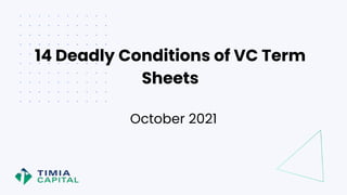October 2021
14 Deadly Conditions of VC Term
Sheets
 