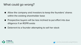Join the conversation using #VCterms
What could go wrong?
● Allow the company and investors to keep the founders’ shares
w...