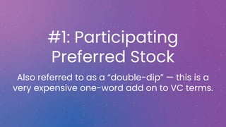 Join the conversation using #VCterms
#1: Participating
Preferred Stock
Also referred to as a “double-dip” — this is a
very...