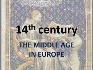 14th century
THE MIDDLE AGE
IN EUROPE
 