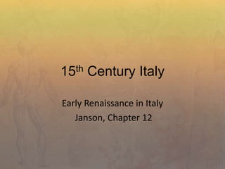15th Century Italy
Early Renaissance in Italy
Janson, Chapter 12
 