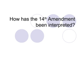 How has the 14th Amendment
          been interpreted?
 