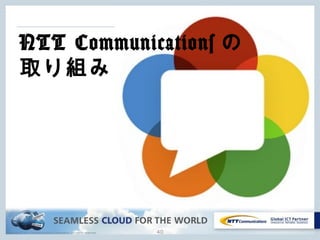 Copyright © NTT Communications Corporation. All rights reserved. 40
NTT Communications の
取り組み
 