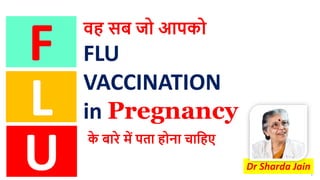 Proprietary and confidential — do not distribute
CME/ PROGRAM NAME 1
वह सब जो आपको
FLU
VACCINATION
in Pregnancy
क
े बारे में पता होना चाहहए
F
L
U Dr Sharda Jain
 