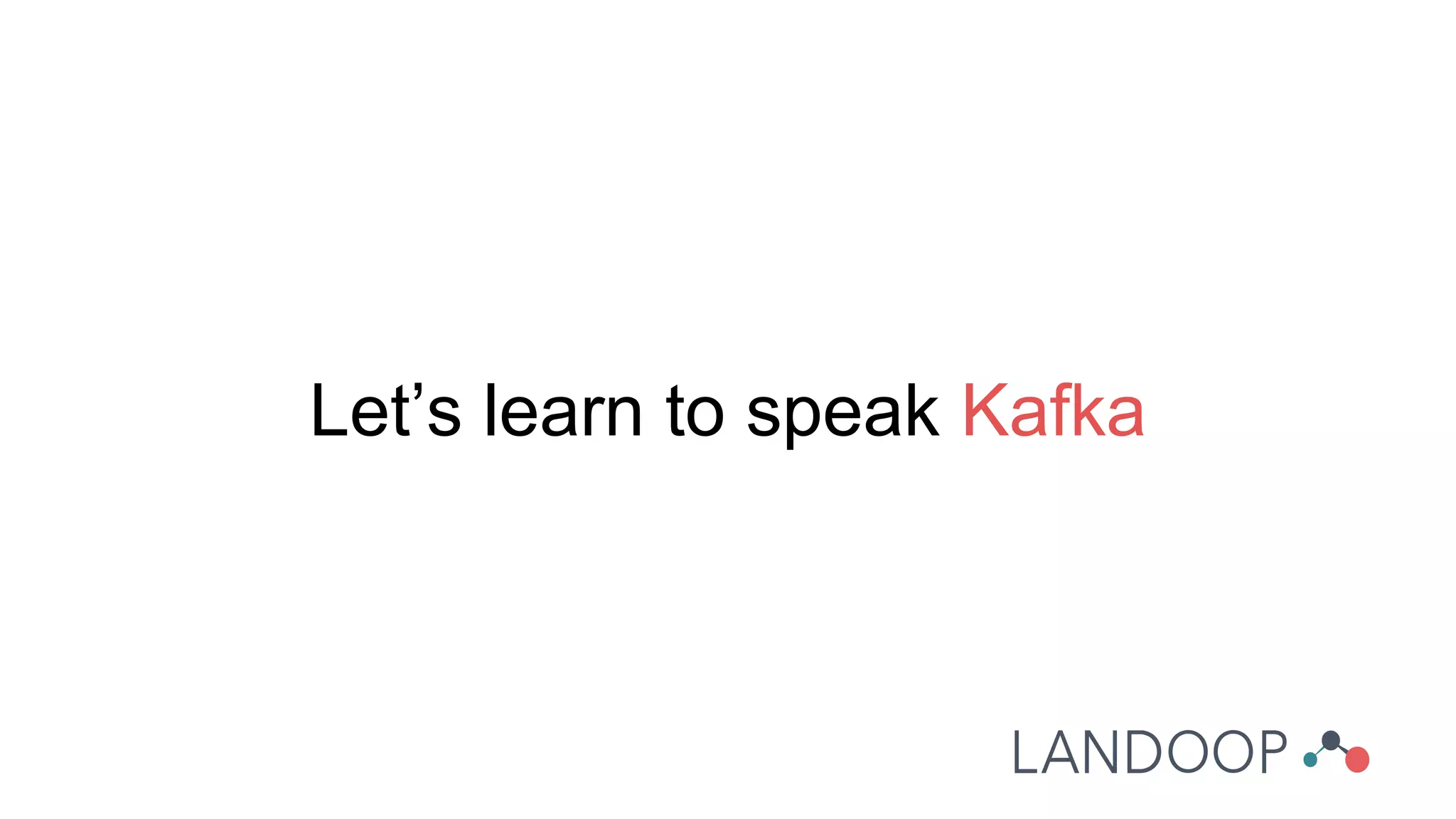 Let’s learn to speak Kafka
 