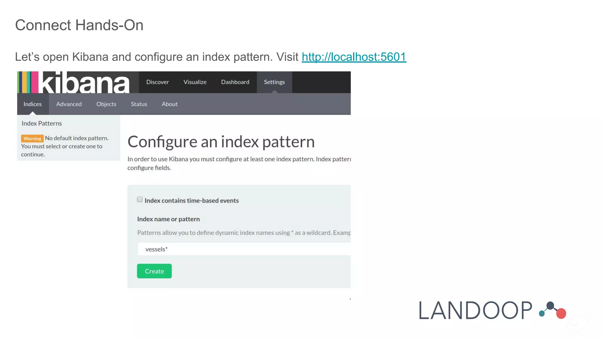 Connect Hands-On
Let’s open Kibana and configure an index pattern. Visit http://localhost:5601
 