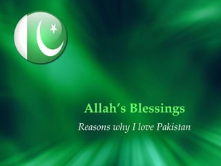 Allah’s Blessings Reasons why I love Pakistan 
