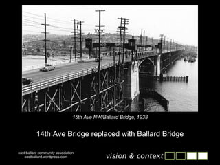 east ballard community association eastballard.wordpress.com 15th Ave NW/Ballard Bridge, 1938 14th Ave Bridge replaced with Ballard Bridge 