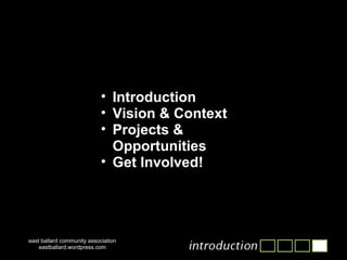 Introduction Vision & Context Projects & Opportunities Get Involved! east ballard community association eastballard.wordpress.com 