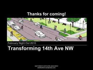 February Night Out 2010 east ballard community association eastballard.wordpress.com Transforming 14th Ave NW Thanks for coming! 