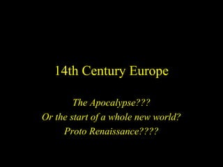 14th Century Europe
The Apocalypse???
Or the start of a whole new world?
Proto Renaissance????

 