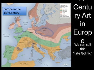 Europe in the
14th Century

14
Centu
ry Art
in
Europ
e call
We can
this
“late Gothic”

 