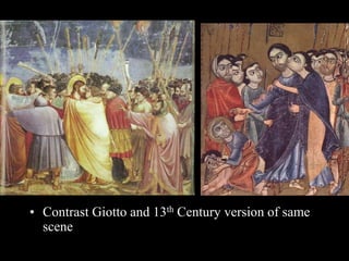 • Contrast Giotto and 13th Century version of same
scene
 