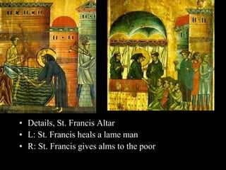 • Details, St. Francis Altar
• L: St. Francis heals a lame man
• R: St. Francis gives alms to the poor
 