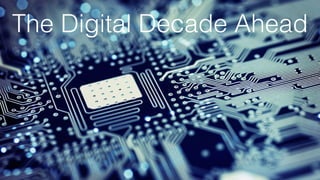 The Digital Decade Ahead 
 