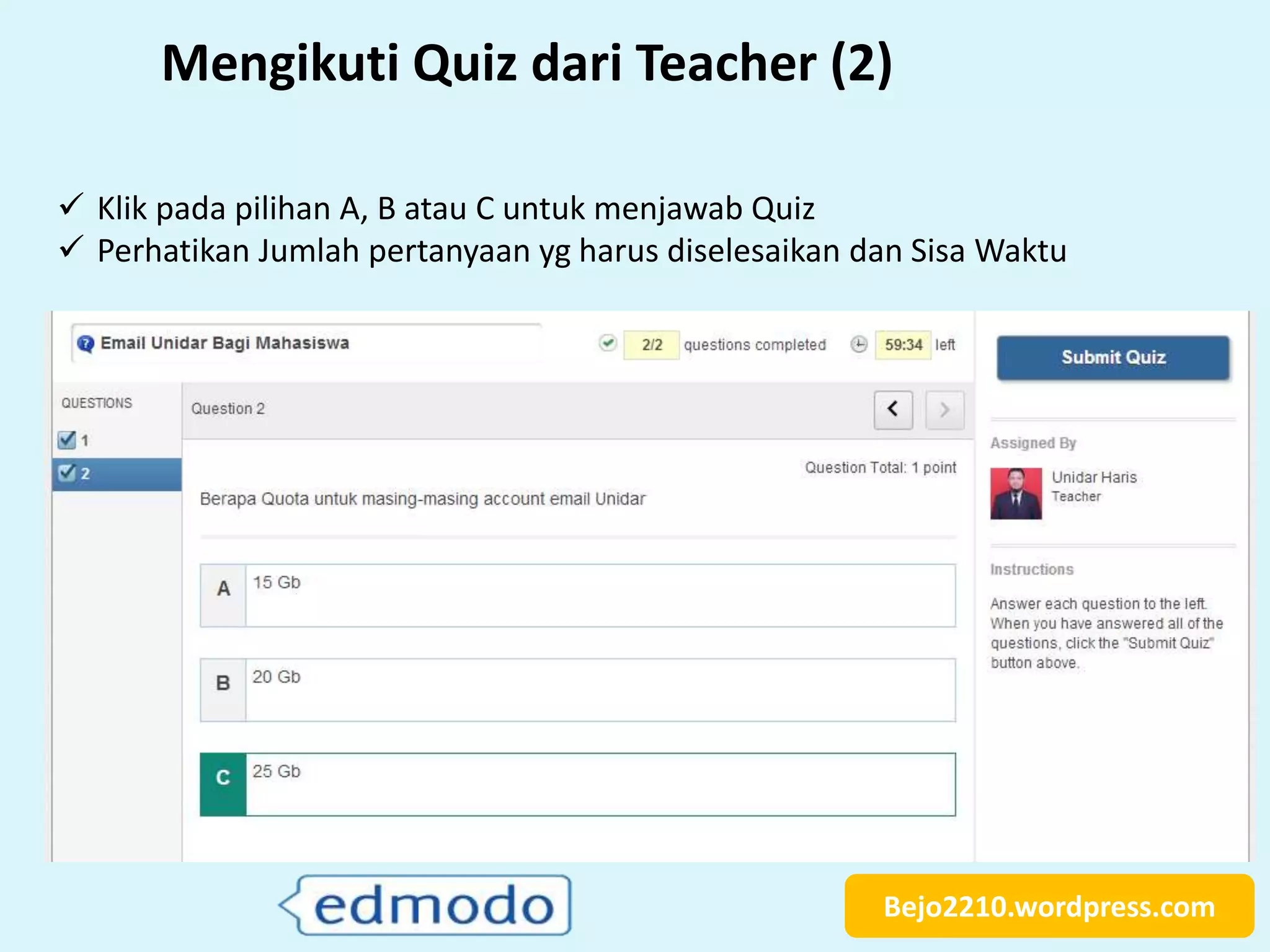 Bejo2210.wordpress.com
Mengikuti Quiz dari Teacher (2)
 Klik pada pilihan A, B atau C untuk menjawab Quiz
 Perhatikan Jumlah pertanyaan yg harus diselesaikan dan Sisa Waktu
 