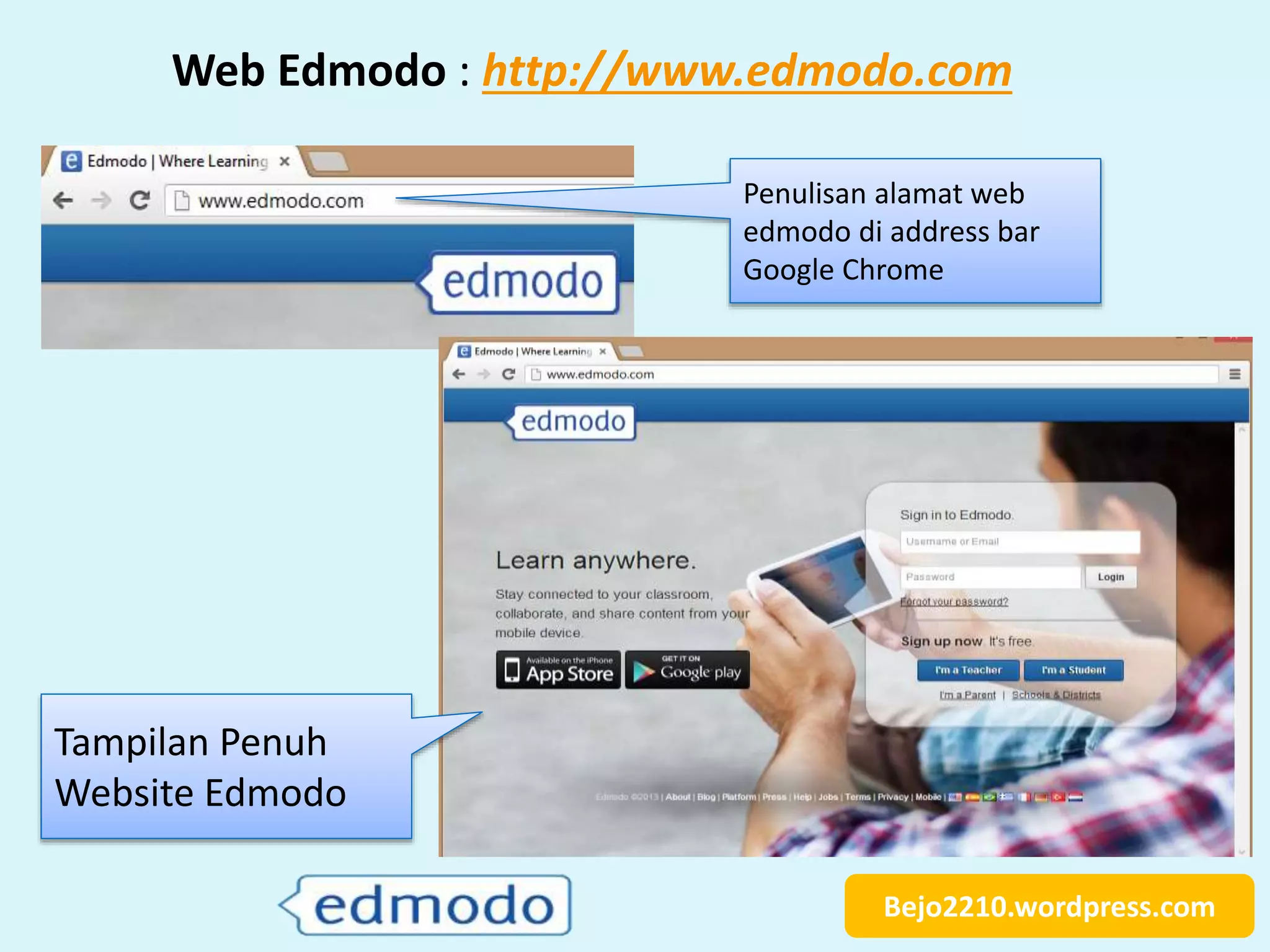 Bejo2210.wordpress.com
Penulisan alamat web
edmodo di address bar
Google Chrome
Tampilan Penuh
Website Edmodo
Web Edmodo : http://www.edmodo.com
 