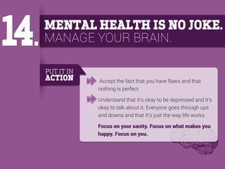 MENTAL HEALTH IS NO JOKE.
MANAGE YOUR BRAIN.
PUT IT IN

ACTION

Accept the fact that you have flaws and that
nothing is pe...