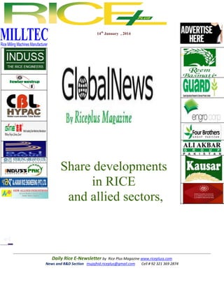 14th January , 2014

Share developments
in RICE
and allied sectors,

Daily Rice E-Newsletter by Rice Plus Magazine www.ricepluss.com
News and R&D Section mujajhid.riceplus@gmail.com
Cell # 92 321 369 2874

 