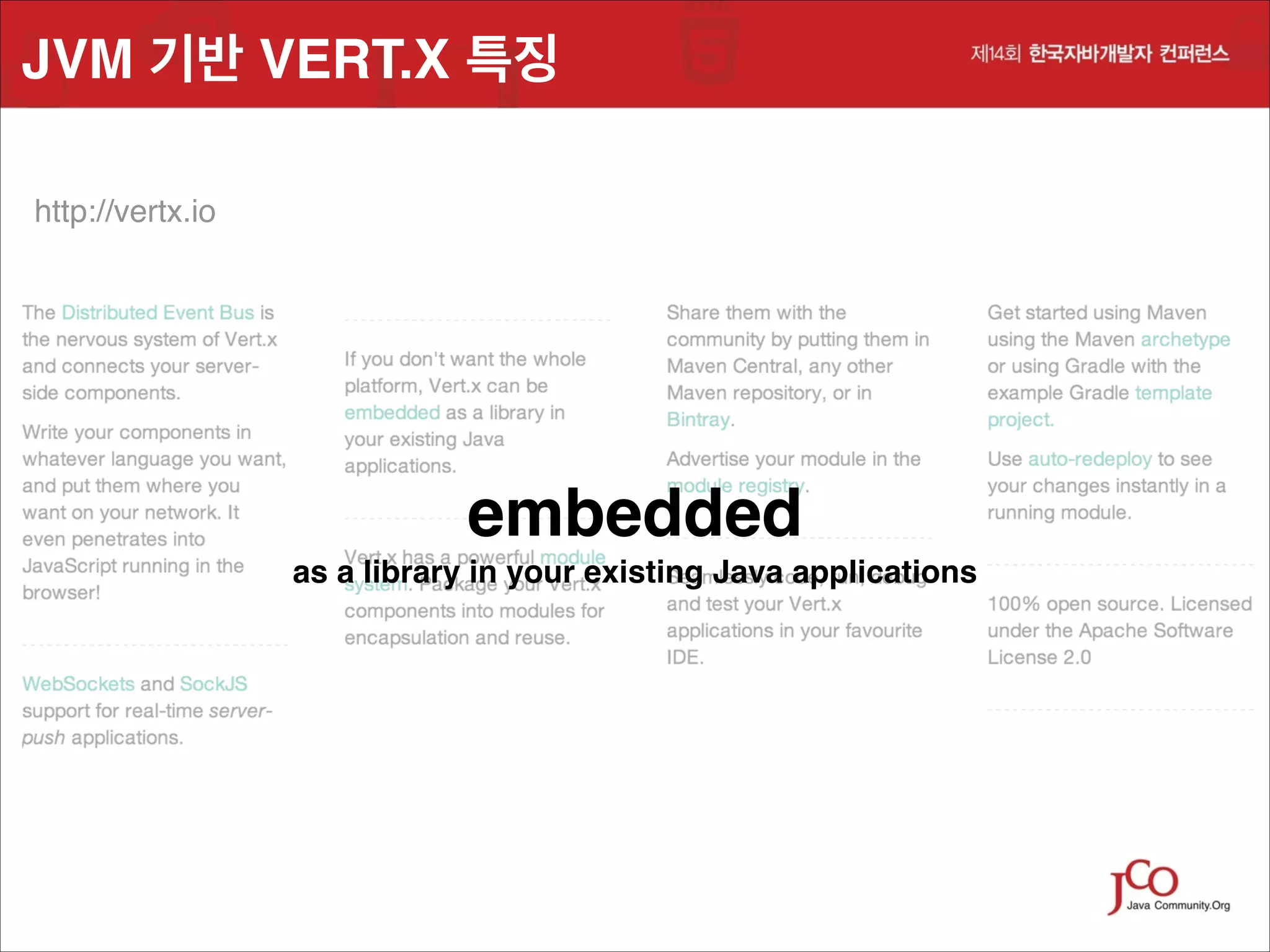 JVM 기반 VERT.X 특징
http://vertx.io

embedded !
as a library in your existing Java applications

 